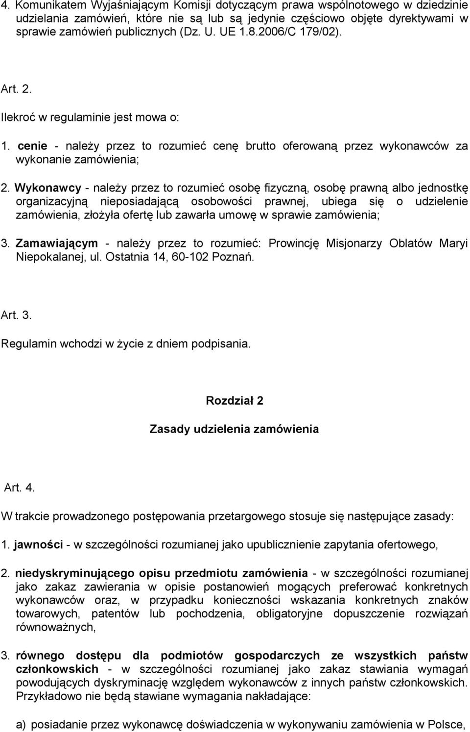 Wykonawcy - należy przez to rozumieć osobę fizyczną, osobę prawną albo jednostkę organizacyjną nieposiadającą osobowości prawnej, ubiega się o udzielenie zamówienia, złożyła ofertę lub zawarła umowę