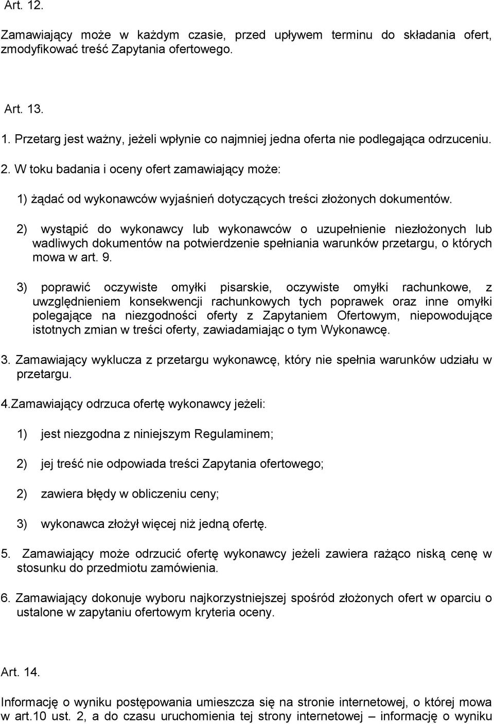 2) wystąpić do wykonawcy lub wykonawców o uzupełnienie niezłożonych lub wadliwych dokumentów na potwierdzenie spełniania warunków przetargu, o których mowa w art. 9.