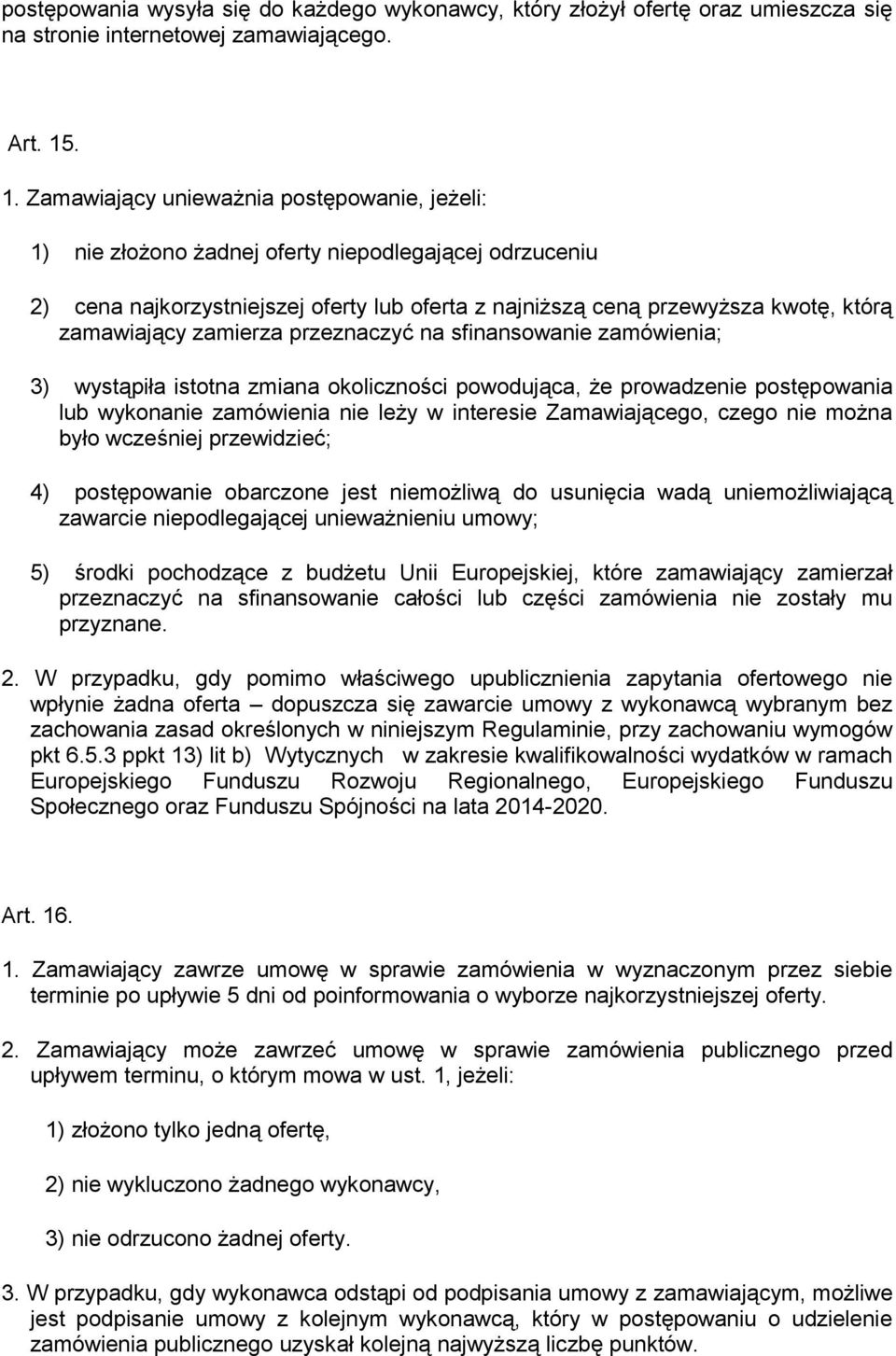 zamawiający zamierza przeznaczyć na sfinansowanie zamówienia; 3) wystąpiła istotna zmiana okoliczności powodująca, że prowadzenie postępowania lub wykonanie zamówienia nie leży w interesie