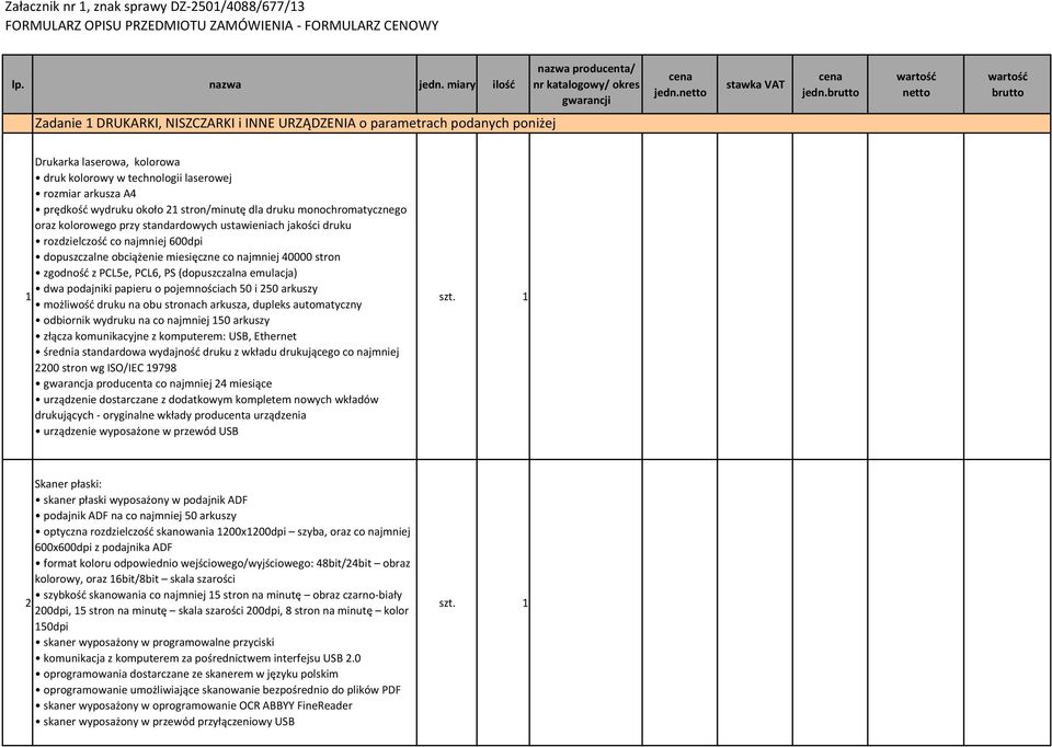 brutto netto brutto Zadanie 1 DRUKARKI, NISZCZARKI i INNE URZĄDZENIA o parametrach podanych poniżej 1 Drukarka laserowa, kolorowa druk kolorowy w technologii laserowej rozmiar arkusza A4 prędkość