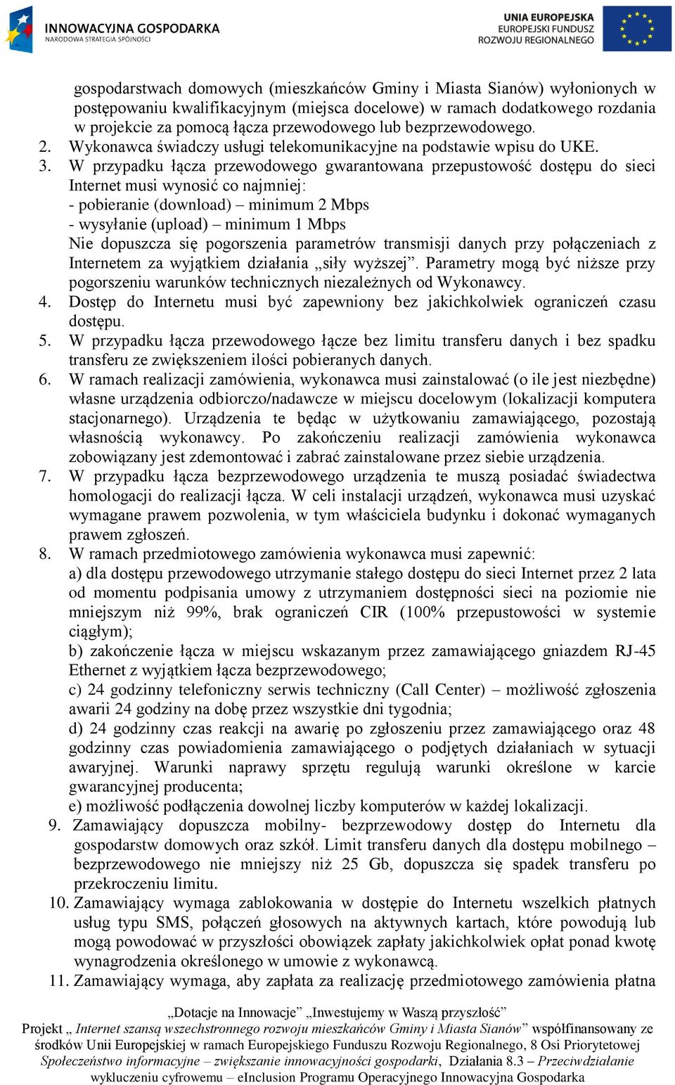 W przypadku łącza przewodowego gwarantowana przepustowość dostępu do sieci Internet musi wynosić co najmniej: - pobieranie (download) minimum 2 Mbps - wysyłanie (upload) minimum 1 Mbps Nie dopuszcza