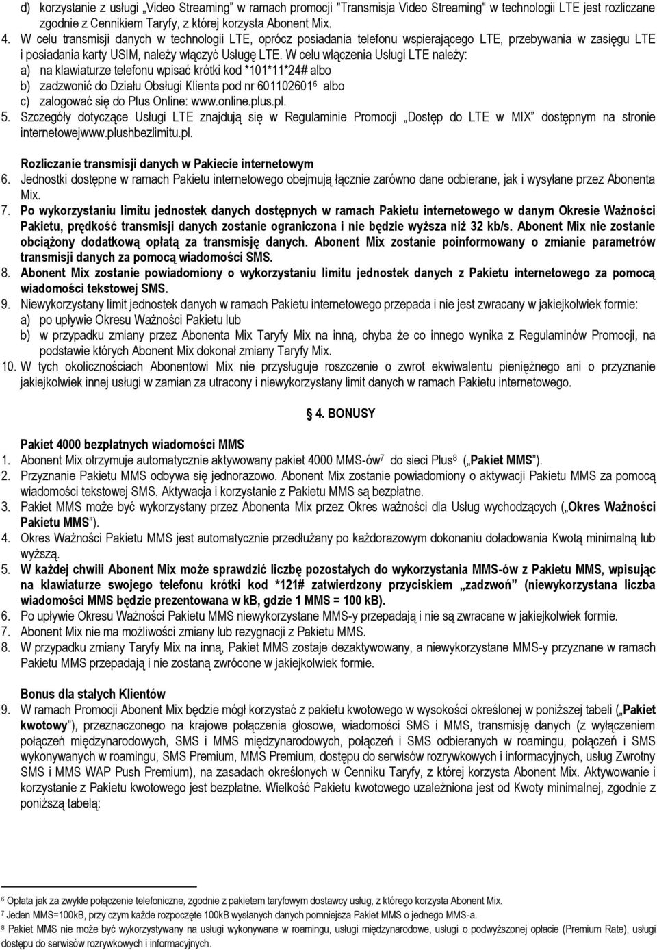 W celu włączenia Usługi LTE należy: a) na klawiaturze telefonu wpisać krótki kod *101*11*24# albo b) zadzwonić do Działu Obsługi Klienta pod nr 601102601 6 albo c) zalogować się do Plus Online: www.