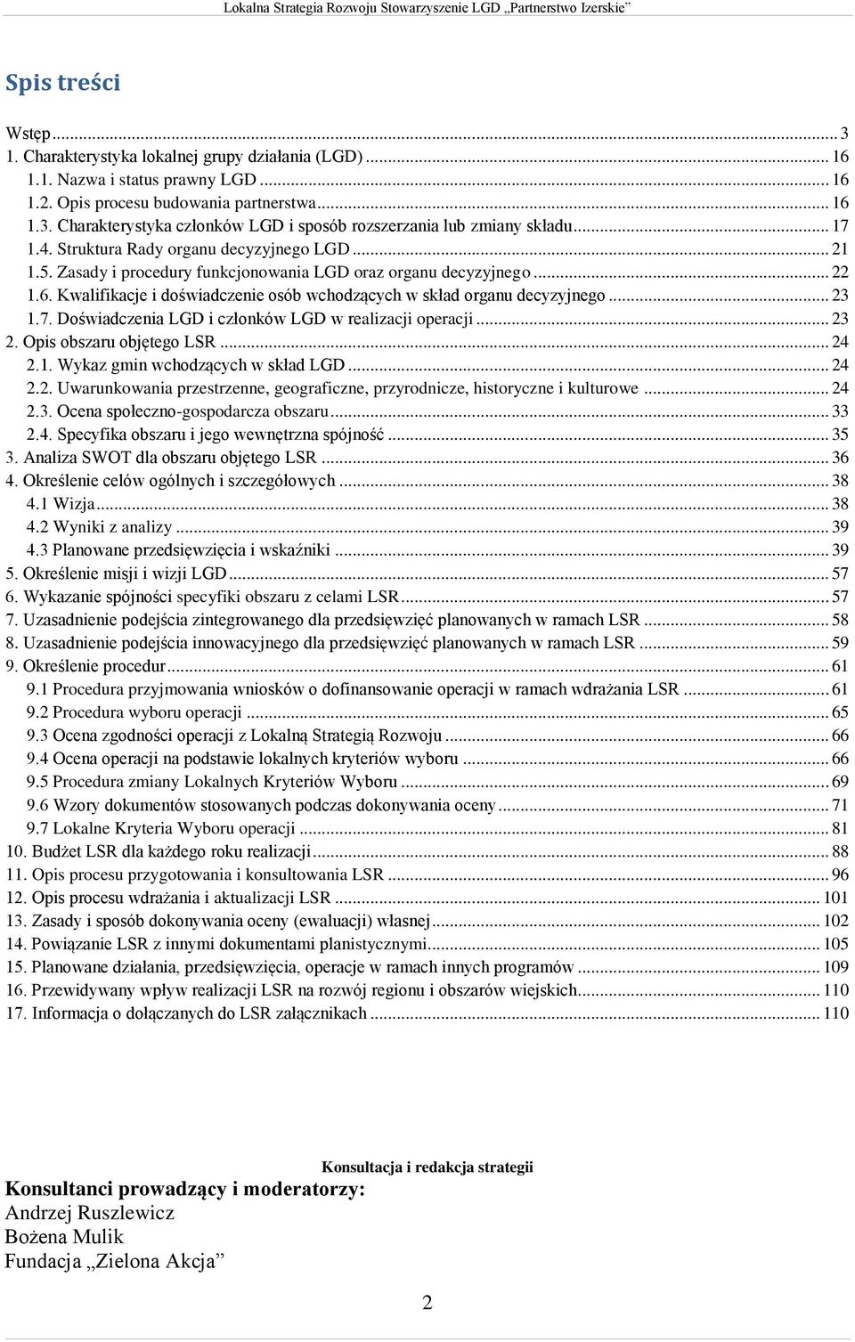 Kwalifikacje i doświadczenie osób wchodzących w skład organu decyzyjnego... 23 1.7. Doświadczenia LGD i członków LGD w realizacji operacji... 23 2. Opis obszaru objętego LSR... 24 2.1. Wykaz gmin wchodzących w skład LGD.