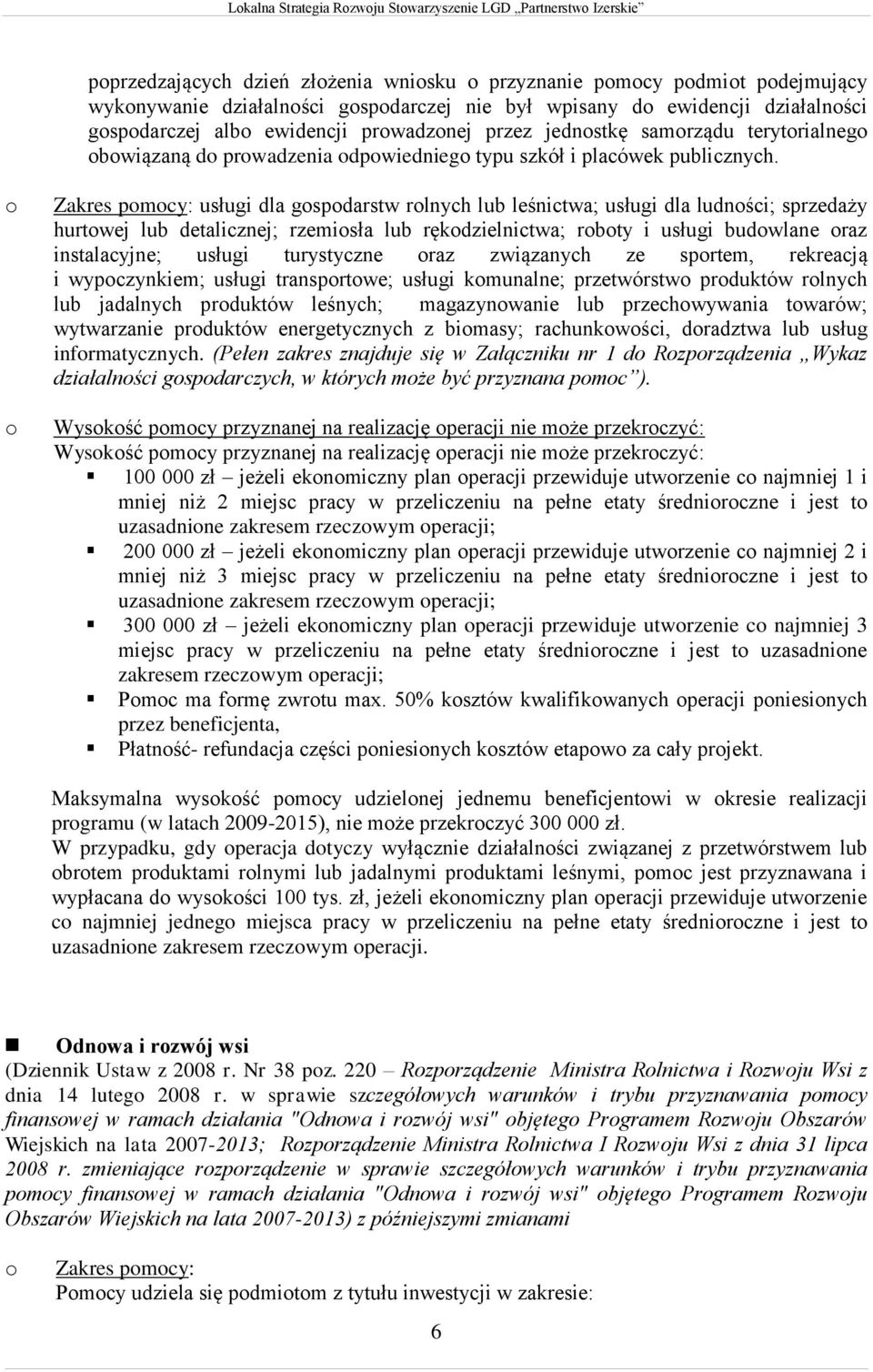 o o Zakres pomocy: usługi dla gospodarstw rolnych lub leśnictwa; usługi dla ludności; sprzedaży hurtowej lub detalicznej; rzemiosła lub rękodzielnictwa; roboty i usługi budowlane oraz instalacyjne;