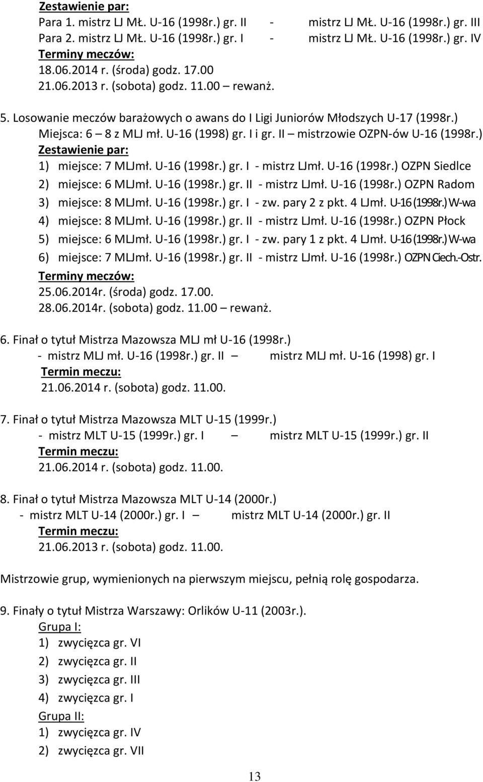 II mistrzowie OZPN-ów U-16 (1998r.) Zestawienie par: 1) miejsce: 7 MLJmł. U-16 (1998r.) gr. I - mistrz LJmł. U-16 (1998r.) OZPN Siedlce 2) miejsce: 6 MLJmł. U-16 (1998r.) gr. II - mistrz LJmł.