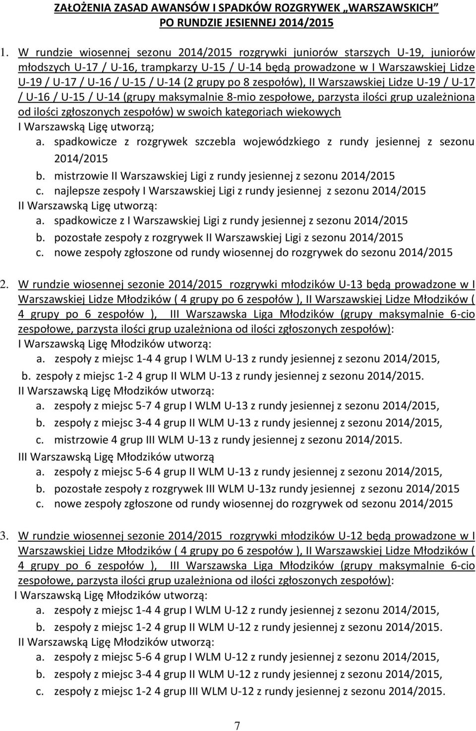 (2 grupy po 8 zespołów), II Warszawskiej Lidze U-19 / U-17 / U-16 / U-15 / U-14 (grupy maksymalnie 8-mio zespołowe, parzysta ilości grup uzależniona od ilości zgłoszonych zespołów) w swoich