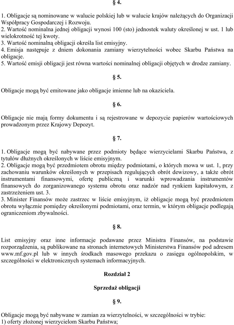 Emisja nast puje z dniem dokonania zamiany wierzytelno ci wobec Skarbu Pa stwa na obligacje. 5. Warto emisji obligacji jest równa warto ci nominalnej obligacji obj tych w drodze zamiany. 5. Obligacje mog by emitowane jako obligacje imienne lub na okaziciela.