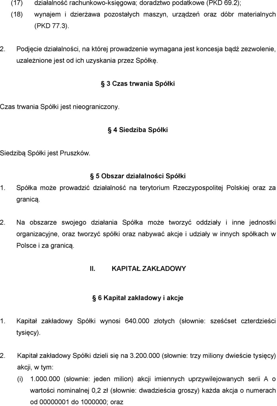 4 Siedziba Spółki Siedzibą Spółki jest Pruszków. 5 Obszar działalności Spółki 1. Spółka może prowadzić działalność na terytorium Rzeczypospolitej Polskiej oraz za granicą. 2.