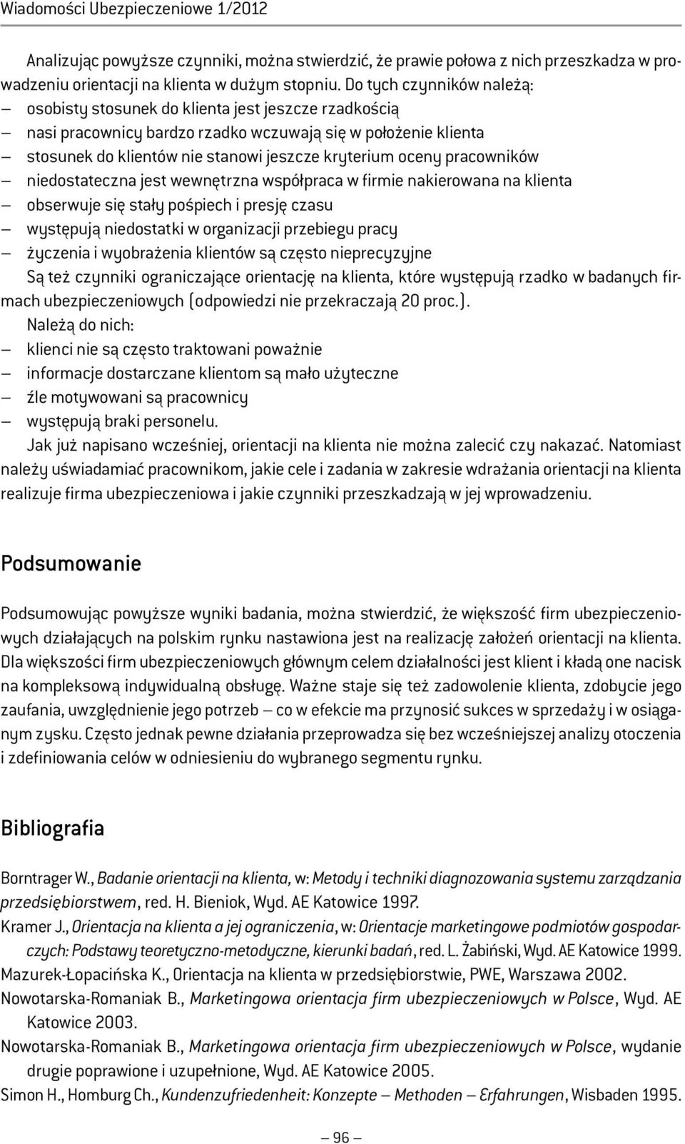 pracowników niedostateczna jest wewnętrzna współpraca w firmie nakierowana na klienta obserwuje się stały pośpiech i presję czasu występują niedostatki w organizacji przebiegu pracy życzenia i