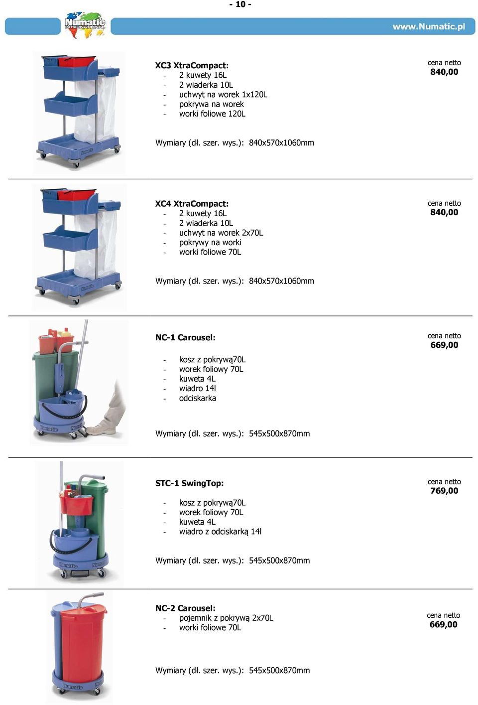 ): 840x570x1060mm NC-1 Carousel: - kosz z pokrywą70l - worek foliowy 70L - kuweta 4L - wiadro 14l - odciskarka 669,00 Wymiary (dł. szer. wys.