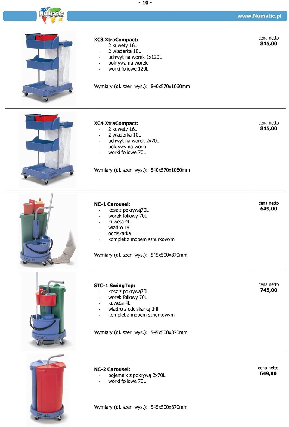 ): 840x570x1060mm NC-1 Carousel: - kosz z pokrywą70l - worek foliowy 70L - kuweta 4L - wiadro 14l - odciskarka - komplet z mopem sznurkowym 649,00 Wymiary (dł. szer. wys.