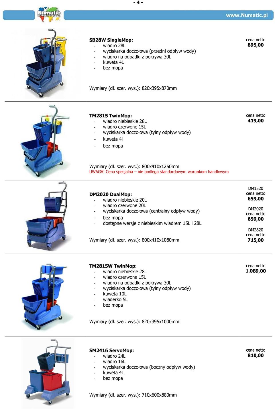 ): 800x410x1250mm DM2020 DualMop: - wiadro niebieskie 20L - wiadro czerwone 20L - wyciskarka doczołowa (centralny odpływ wody) - bez mopa - dostępne wersje z niebieskim wiadrem 15L i 28L Wymiary (dł.