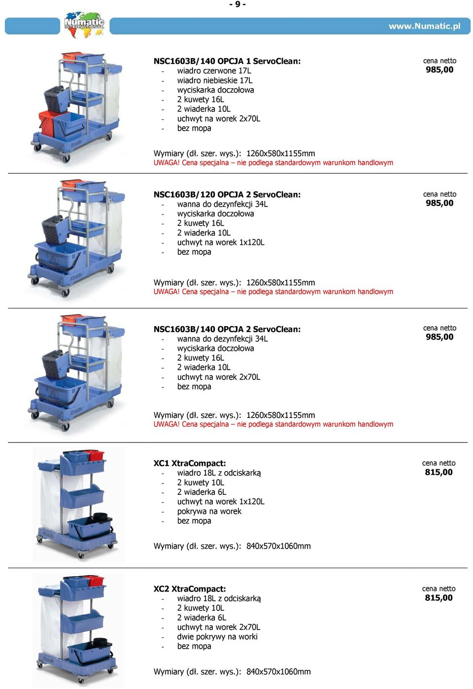 wys.): 1260x580x1155mm NSC1603B/140 OPCJA 2 ServoClean: - wanna do dezynfekcji 34L - wyciskarka doczołowa - 2 kuwety 16L - 2 wiaderka 10L - uchwyt na worek 2x70L - bez mopa 985,00 Wymiary (dł. szer.