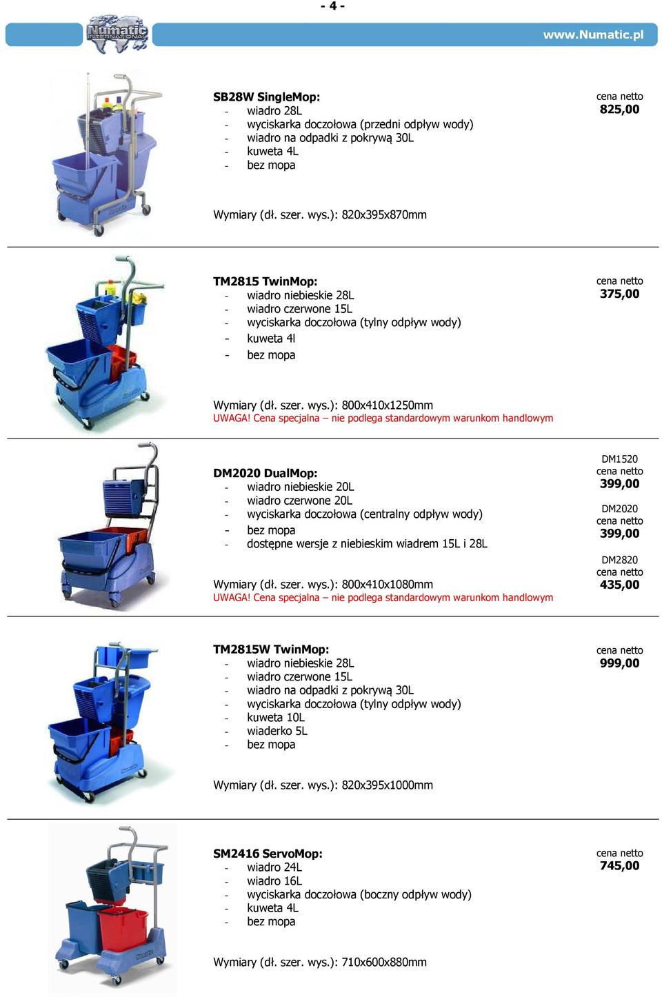 ): 800x410x1250mm DM2020 DualMop: - wiadro niebieskie 20L - wiadro czerwone 20L - wyciskarka doczołowa (centralny odpływ wody) - bez mopa - dostępne wersje z niebieskim wiadrem 15L i 28L Wymiary (dł.