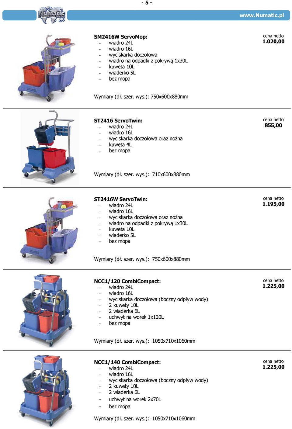 ): 710x600x880mm ST2416W ServoTwin: - wiadro 24L - wiadro 16L - wyciskarka doczołowa oraz nożna - wiadro na odpadki z pokrywą 1x30L - kuweta 10L - wiaderko 5L - bez mopa 1.195,00 Wymiary (dł. szer.