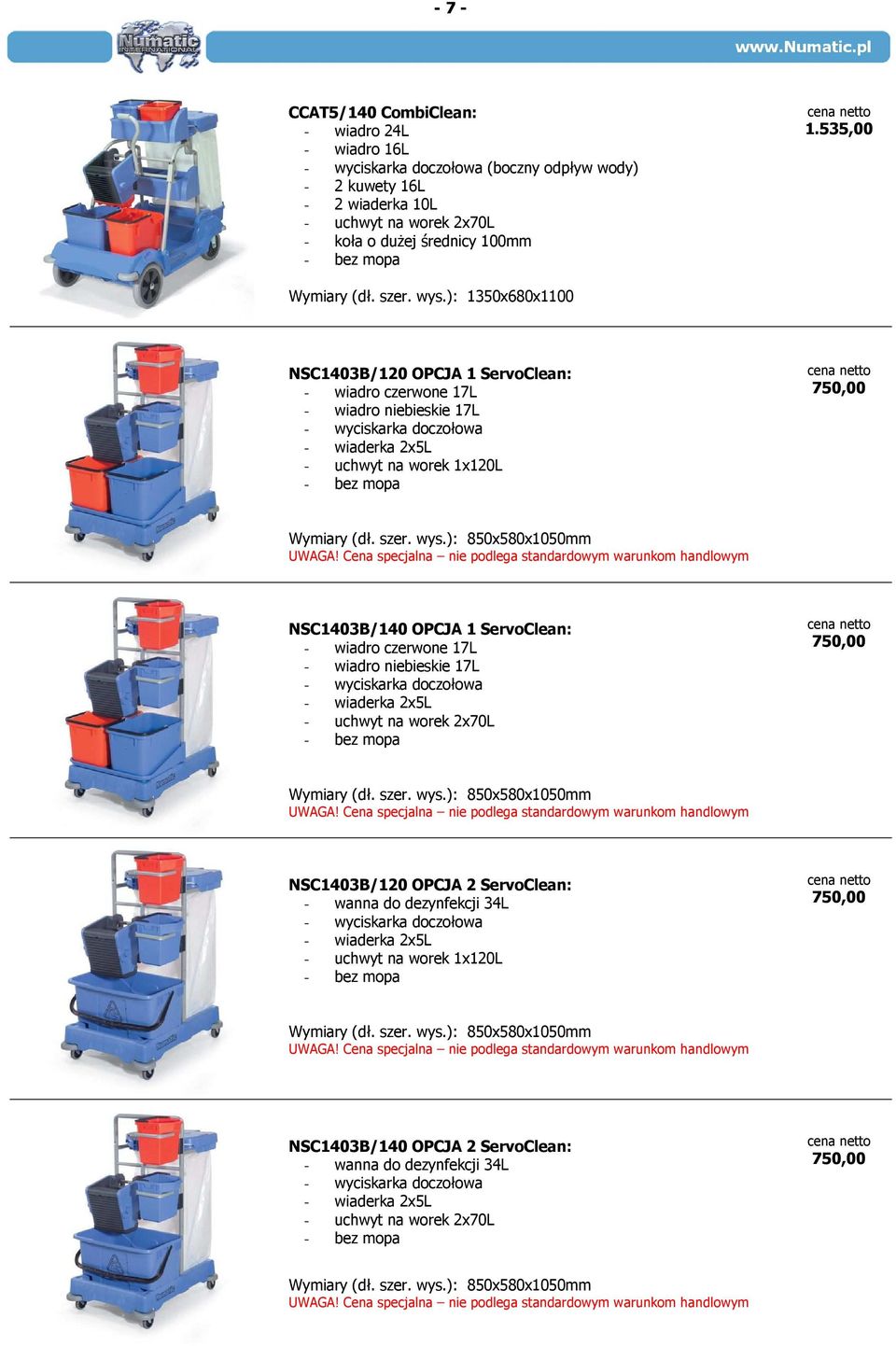 ): 1350x680x1100 NSC1403B/120 OPCJA 1 ServoClean: - wiadro czerwone 17L - wiadro niebieskie 17L - wyciskarka doczołowa - wiaderka 2x5L - uchwyt na worek 1x120L - bez mopa 750,00 Wymiary (dł. szer.