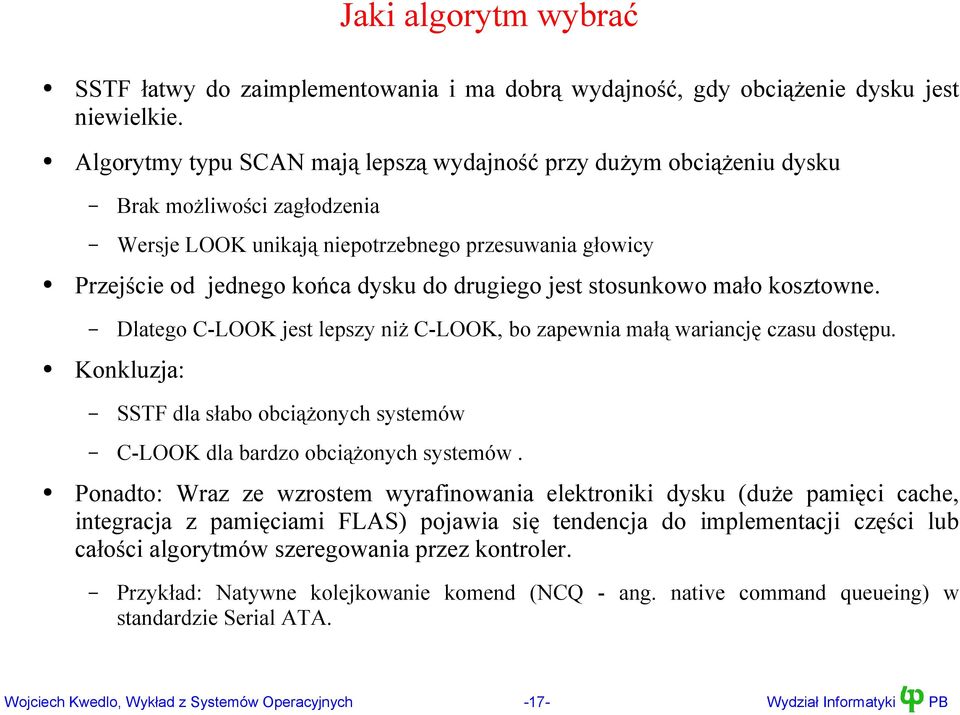 jest stosunkowo mało kosztowne. Dlatego C-LOOK jest lepszy niż C-LOOK, bo zapewnia małą wariancję czasu dostępu. Konkluzja: SSTF dla słabo obciążonych systemów C-LOOK dla bardzo obciążonych systemów.