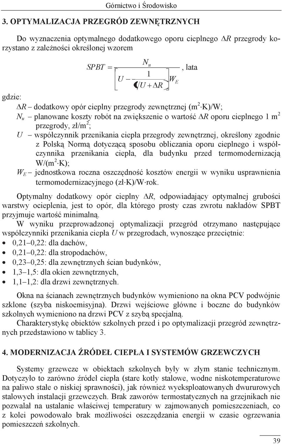 cieplny przegrody zewnętrznej (m 2 K)/W; N u planowane koszty robót na zwiększenie o wartość R oporu cieplnego 1 m 2 przegrody, zł/m 2 ; U współczynnik przenikania ciepła przegrody zewnętrznej,