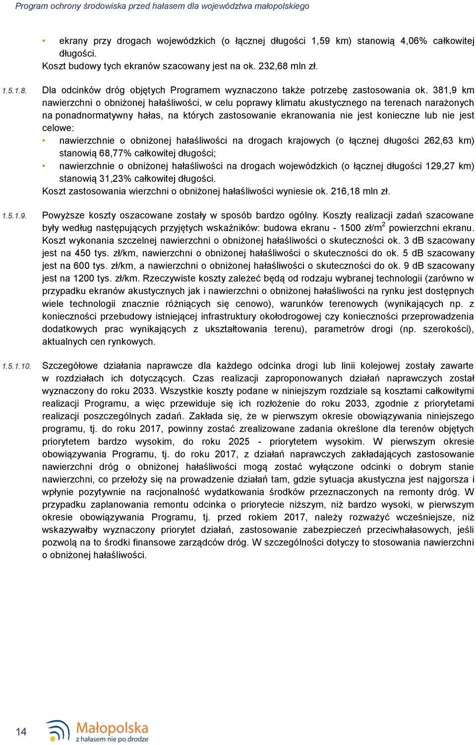 381,9 km nawierzchni o obniżonej hałaśliwości, w celu poprawy klimatu akustycznego na terenach narażonych na ponadnormatywny hałas, na których zastosowanie ekranowania nie jest konieczne lub nie jest