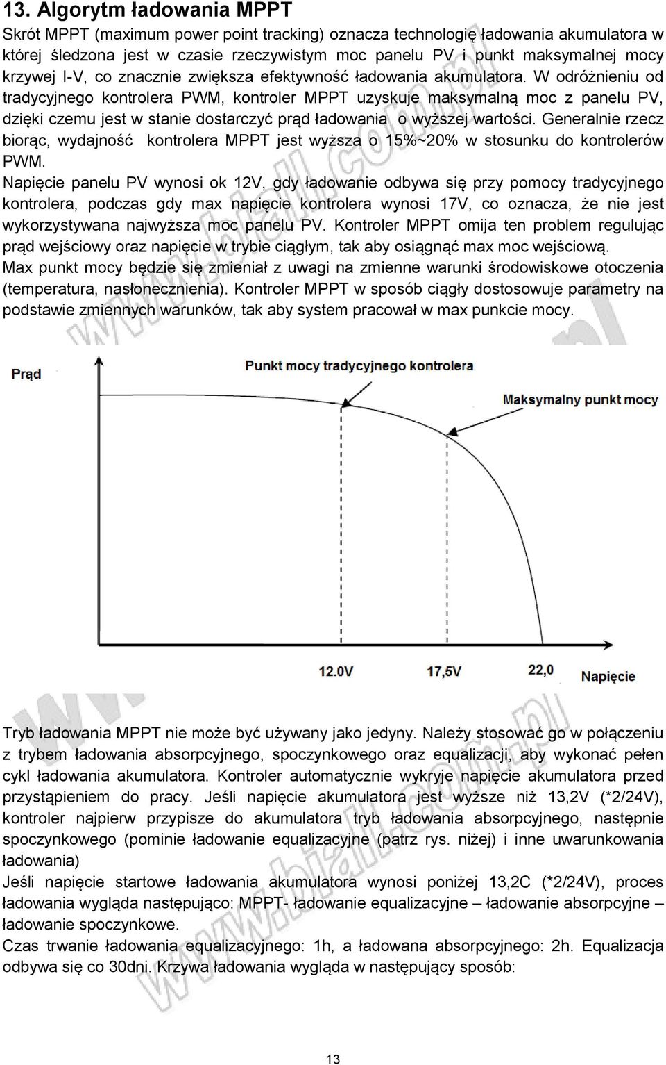 W odróżnieniu od tradycyjnego kontrolera PWM, kontroler MPPT uzyskuje maksymalną moc z panelu PV, dzięki czemu jest w stanie dostarczyć prąd ładowania o wyższej wartości.