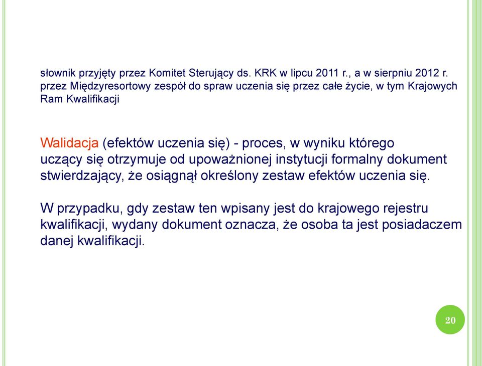 - proces, w wyniku którego uczący się otrzymuje od upoważnionej instytucji formalny dokument stwierdzający, że osiągnął określony