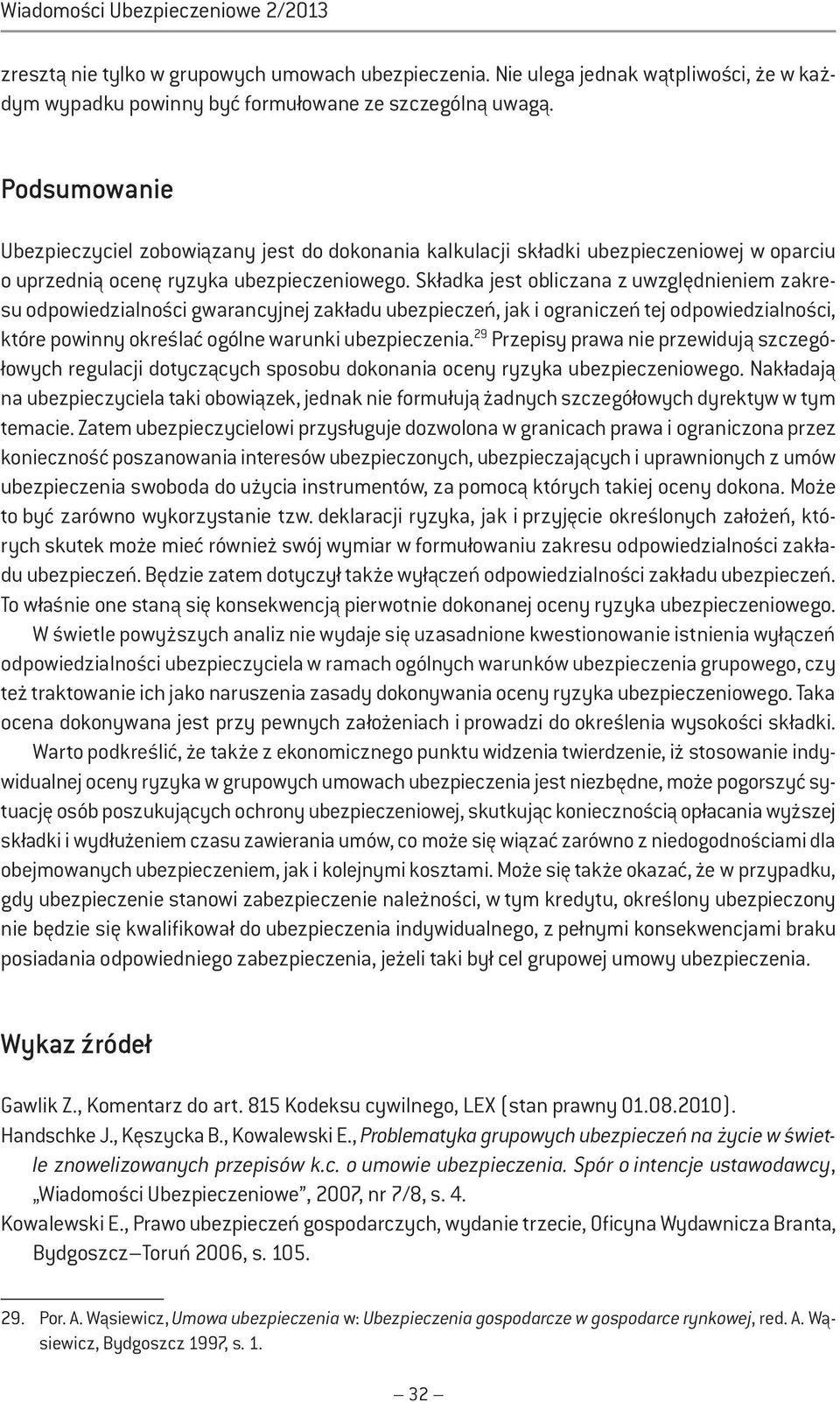 Składka jest obliczana z uwzględnieniem zakresu odpowiedzialności gwarancyjnej zakładu ubezpieczeń, jak i ograniczeń tej odpowiedzialności, które powinny określać ogólne warunki ubezpieczenia.