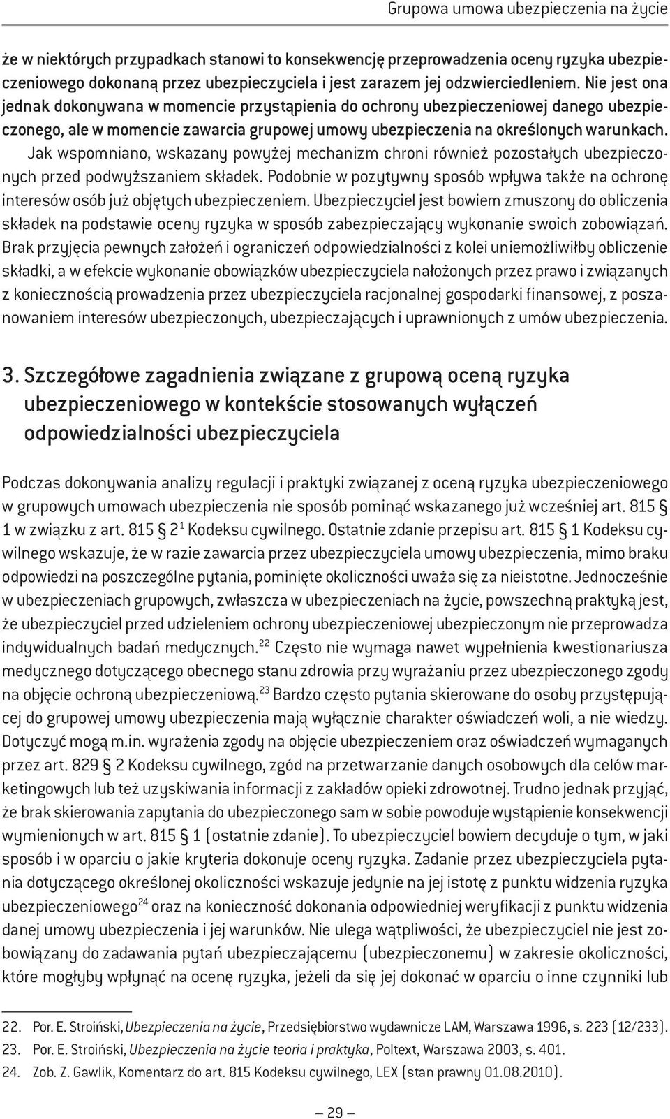 Nie jest ona jednak dokonywana w momencie przystąpienia do ochrony ubezpieczeniowej danego ubezpieczonego, ale w momencie zawarcia grupowej umowy ubezpieczenia na określonych warunkach.