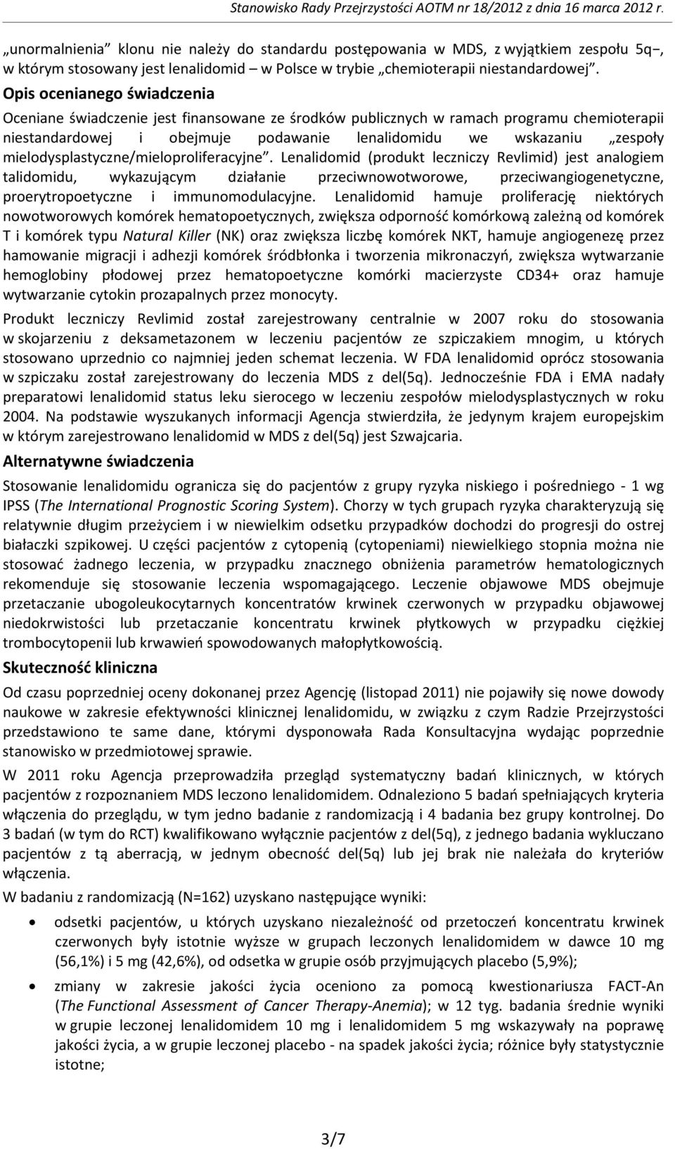 Opis ocenianego świadczenia Oceniane świadczenie jest finansowane ze środków publicznych w ramach programu chemioterapii niestandardowej i obejmuje podawanie lenalidomidu we wskazaniu zespoły