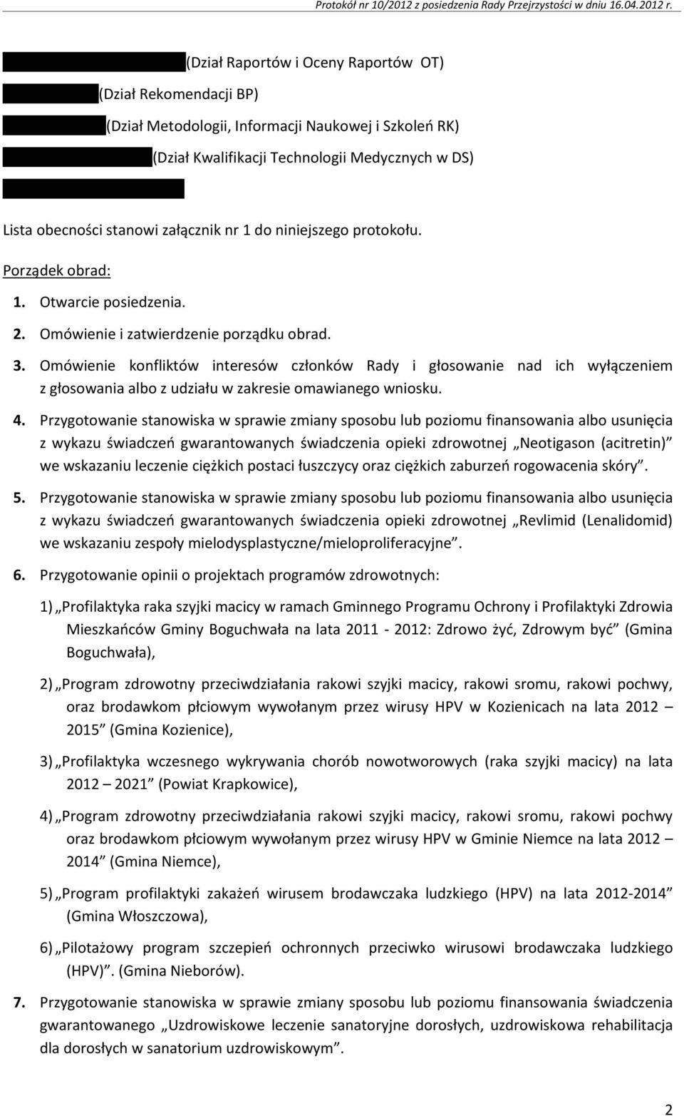 nr 1 do niniejszego protokołu. Porządek obrad: 1. Otwarcie posiedzenia. 2. Omówienie i zatwierdzenie porządku obrad. 3.