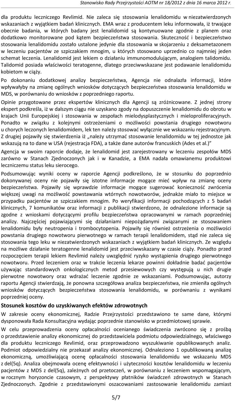 EMA wraz z producentem leku informowała, iż trwające obecnie badania, w których badany jest lenalidomid są kontynuowane zgodnie z planem oraz dodatkowo monitorowane pod kątem bezpieczeństwa