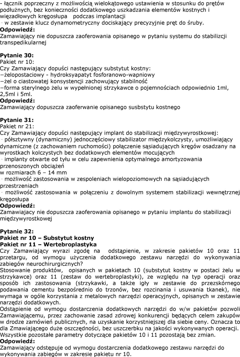 Zamawiający nie dopuszcza zaoferowania opisanego w pytaniu systemu do stabilizcji transpedikularnej Pytanie 30: Pakiet nr 10: Czy Zamawiający dopuści następujący substytut kostny: żelopostaciowy -