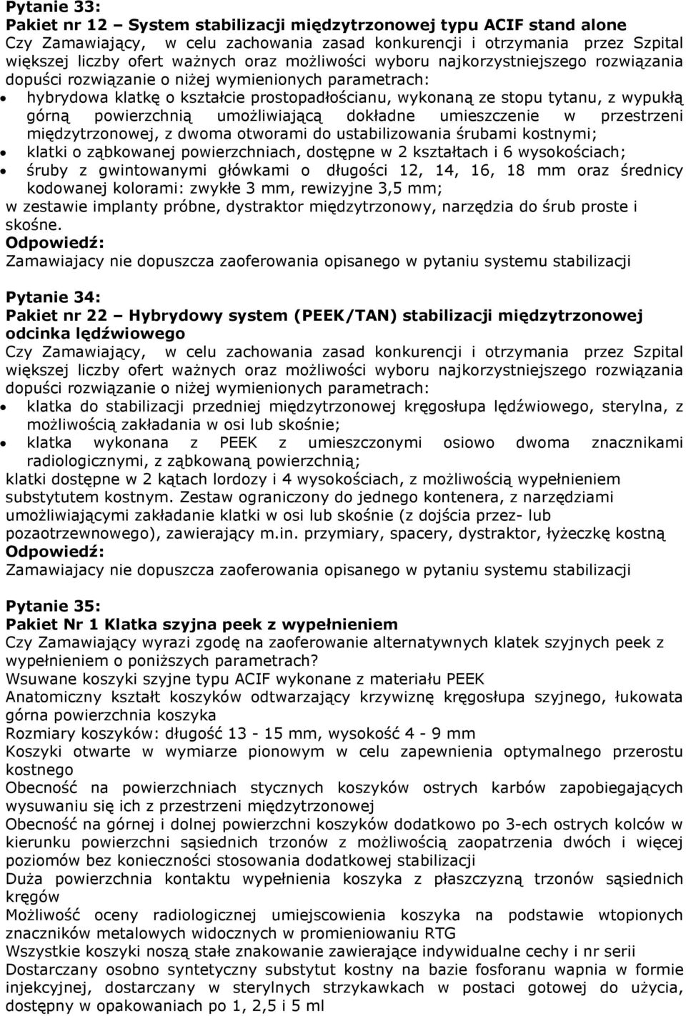 powierzchnią umożliwiającą dokładne umieszczenie w przestrzeni międzytrzonowej, z dwoma otworami do ustabilizowania śrubami kostnymi; klatki o ząbkowanej powierzchniach, dostępne w 2 kształtach i 6