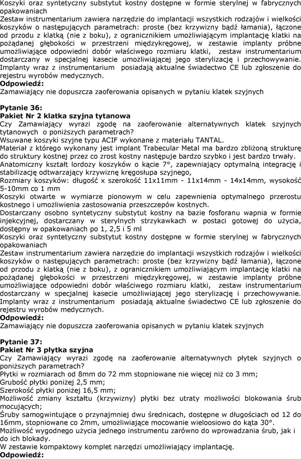 międzykręgowej, w zestawie implanty próbne umożliwiające odpowiedni dobór właściwego rozmiaru klatki, zestaw instrumentarium dostarczany w specjalnej kasecie umożliwiającej jego sterylizację i