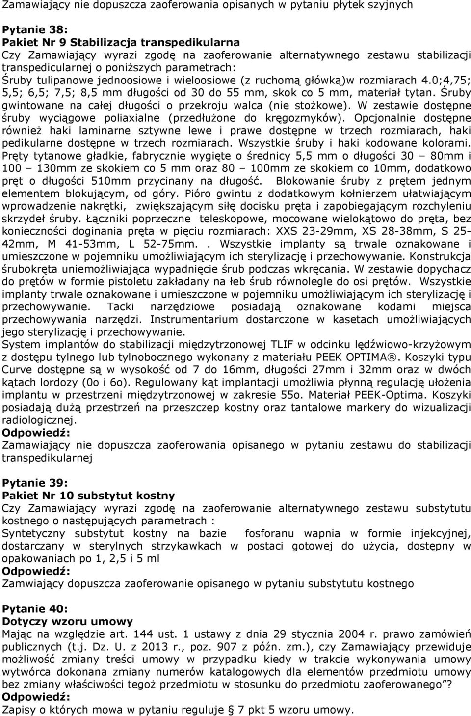 0;4,75; 5,5; 6,5; 7,5; 8,5 mm długości od 30 do 55 mm, skok co 5 mm, materiał tytan. Śruby gwintowane na całej długości o przekroju walca (nie stożkowe).