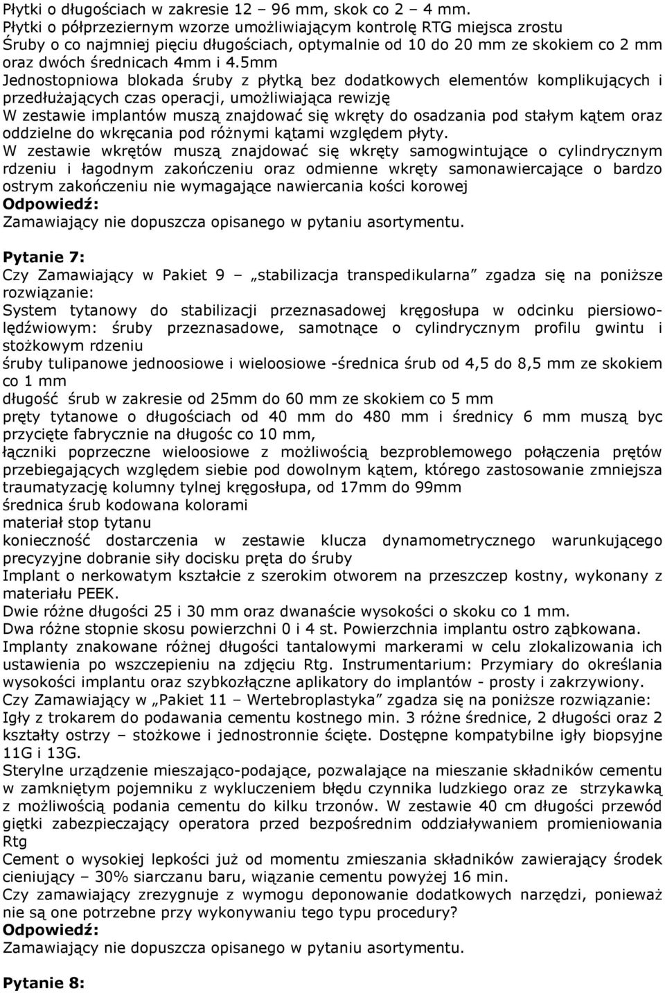 5mm Jednostopniowa blokada śruby z płytką bez dodatkowych elementów komplikujących i przedłużających czas operacji, umożliwiająca rewizję W zestawie implantów muszą znajdować się wkręty do osadzania