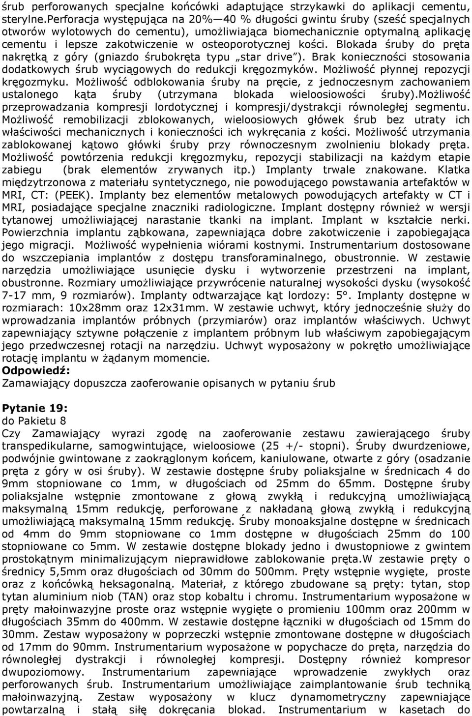 osteoporotycznej kości. Blokada śruby do pręta nakrętką z góry (gniazdo śrubokręta typu star drive ). Brak konieczności stosowania dodatkowych śrub wyciągowych do redukcji kręgozmyków.