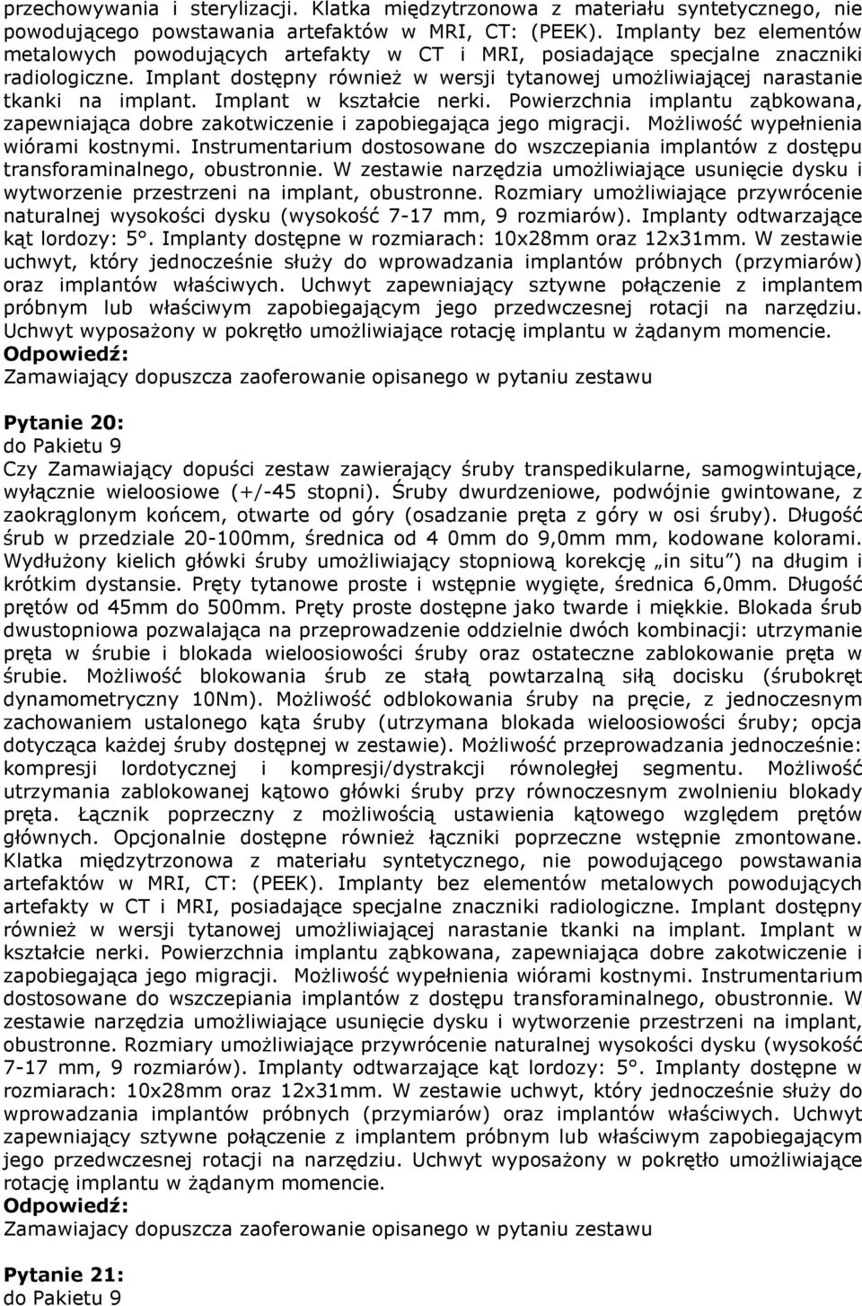 Implant dostępny również w wersji tytanowej umożliwiającej narastanie tkanki na implant. Implant w kształcie nerki.