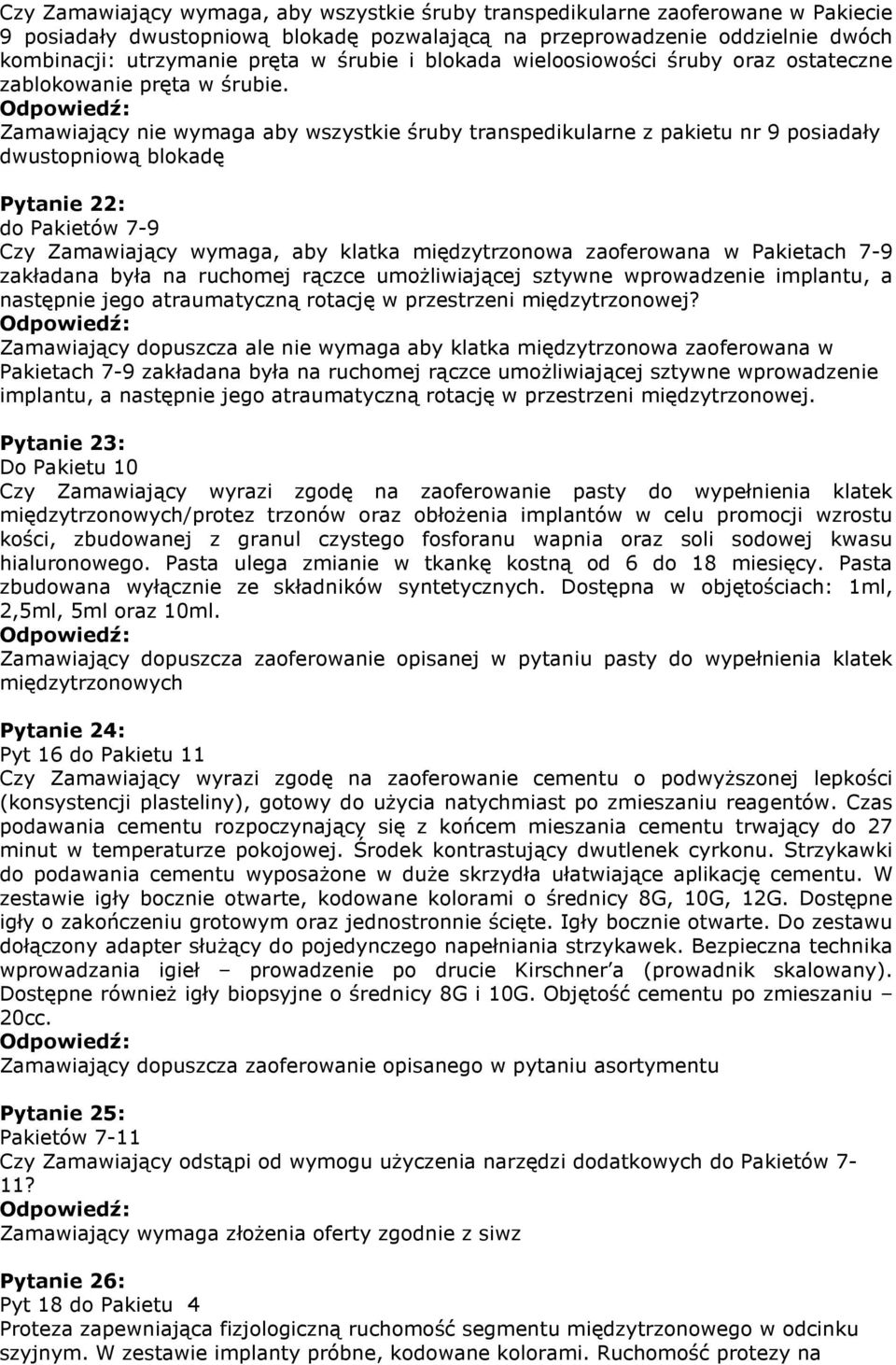 Zamawiający nie wymaga aby wszystkie śruby transpedikularne z pakietu nr 9 posiadały dwustopniową blokadę Pytanie 22: do Pakietów 7-9 Czy Zamawiający wymaga, aby klatka międzytrzonowa zaoferowana w