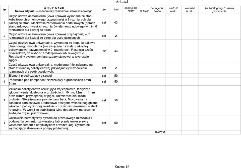 6 rozmiarach dla każdej ze stron 2 Część udowa anatomiczna (lewa i prawa) przynajmniej w 7 rozmiarach dla każdej ze stron dla osób uczulonych.