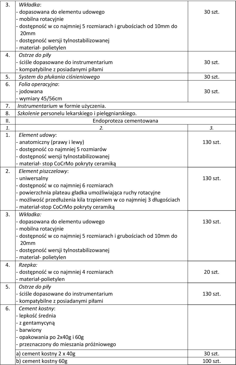 Ostrze do piły - ściśle dopasowane do instrumentarium 30 szt. - kompatybilne z posiadanymi piłami 5. System do płukania ciśnieniowego 30 szt. 6. Folia operacyjna: - jodowana 30 szt.