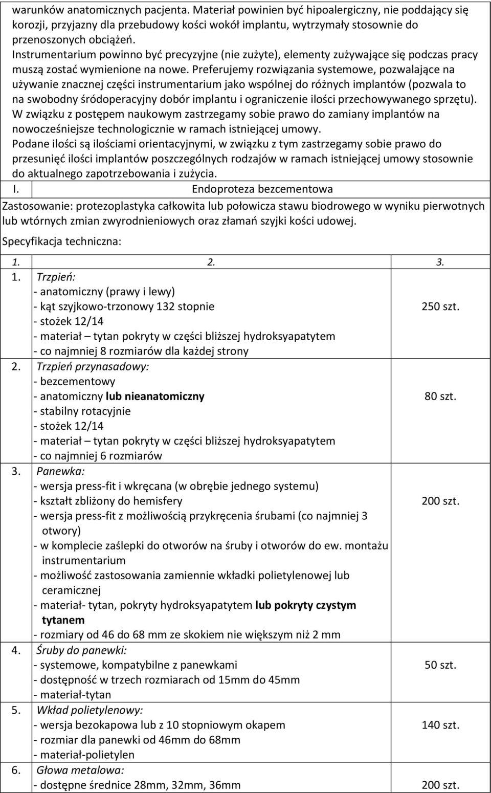 Preferujemy rozwiązania systemowe, pozwalające na używanie znacznej części instrumentarium jako wspólnej do różnych implantów (pozwala to na swobodny śródoperacyjny dobór implantu i ograniczenie