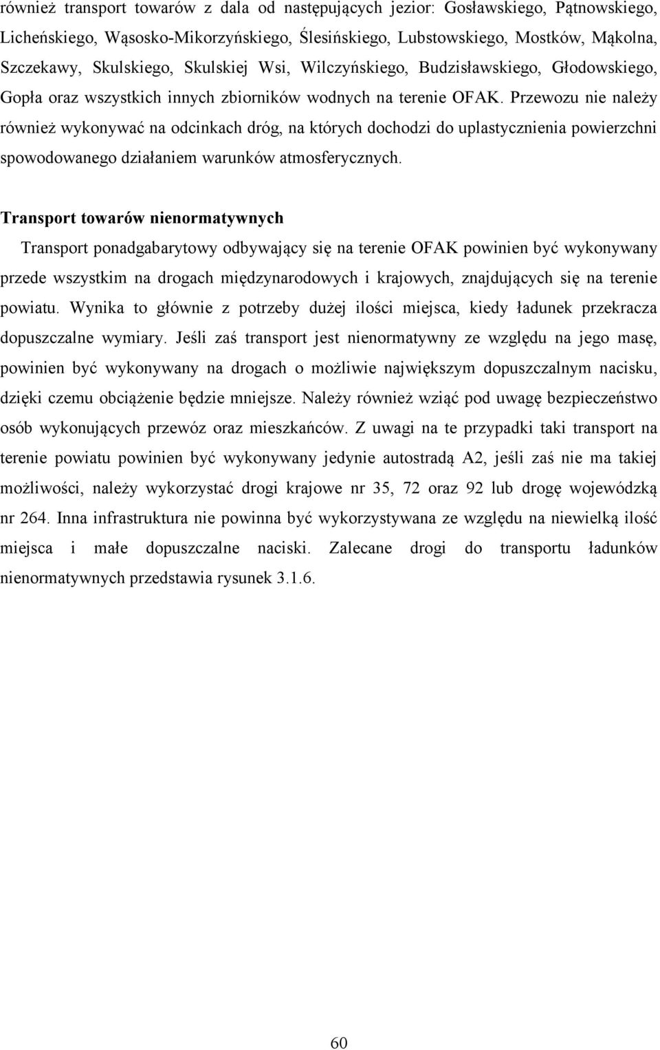 Przewozu nie należy również wykonywać na odcinkach dróg, na których dochodzi do uplastycznienia powierzchni spowodowanego działaniem warunków atmosferycznych.