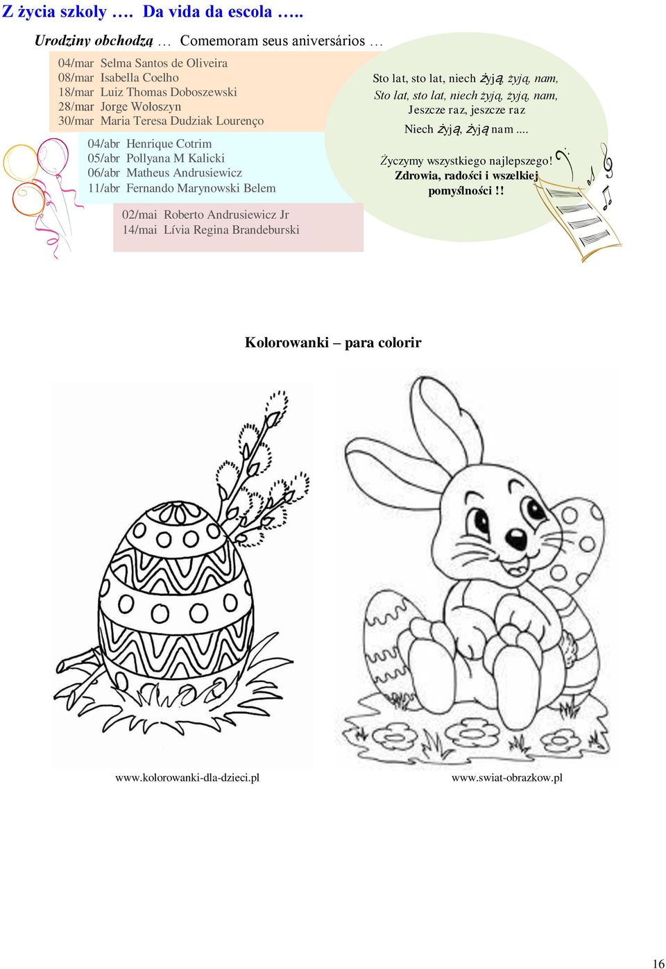 Dudziak Lourenço 04/abr Henrique Cotrim 05/abr Pollyana M Kalicki 06/abr Matheus Andrusiewicz 11/abr Fernando Marynowski Belem Kolorowanki - Para colorir 02/mai Roberto