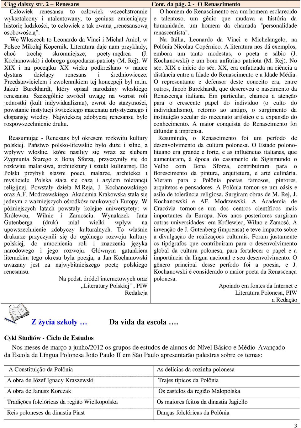 Rej). W XIX i na początku XX wieku podkreślano w nauce dystans dzielący renesans i średniowiecze. Przedstawicielem i zwolennikiem tej koncepcji był m.in.