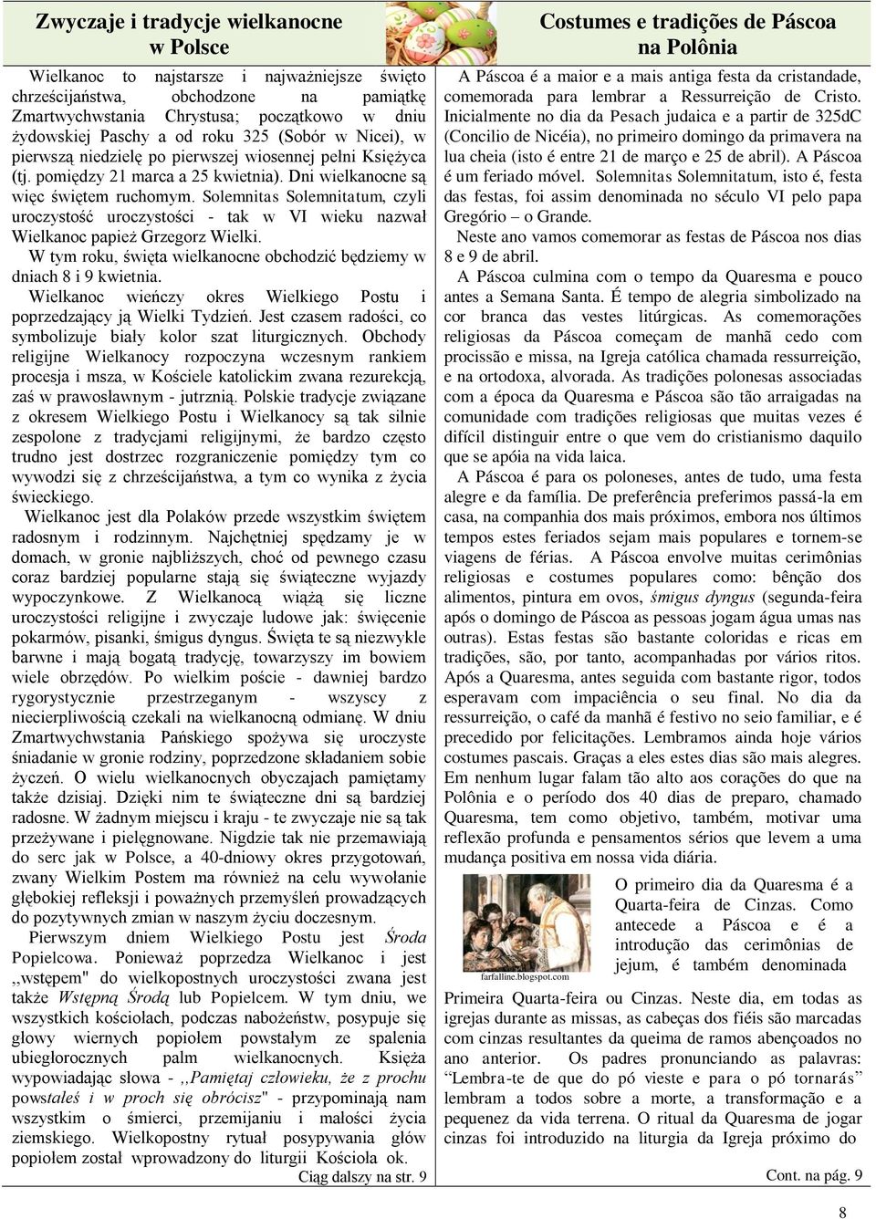 Solemnitas Solemnitatum, czyli uroczystość uroczystości - tak w VI wieku nazwał Wielkanoc papież Grzegorz Wielki. W tym roku, święta wielkanocne obchodzić będziemy w dniach 8 i 9 kwietnia.