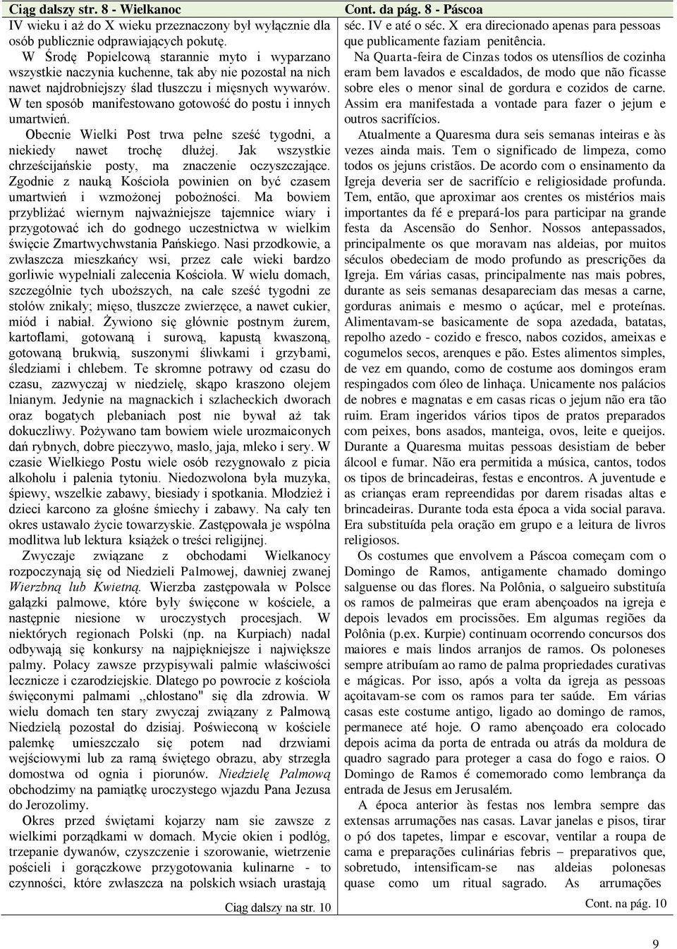 W ten sposób manifestowano gotowość do postu i innych umartwień. Obecnie Wielki Post trwa pełne sześć tygodni, a niekiedy nawet trochę dłużej.