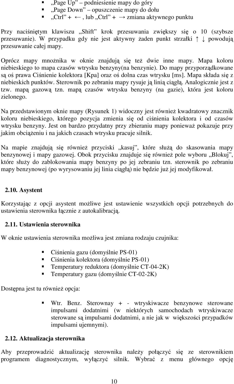 Mapa koloru niebieskiego to mapa czasów wtrysku benzyny(na benzynie). Do mapy przyporządkowane są oś prawa Ciśnienie kolektora [Kpa] oraz oś dolna czas wtrysku [ms].