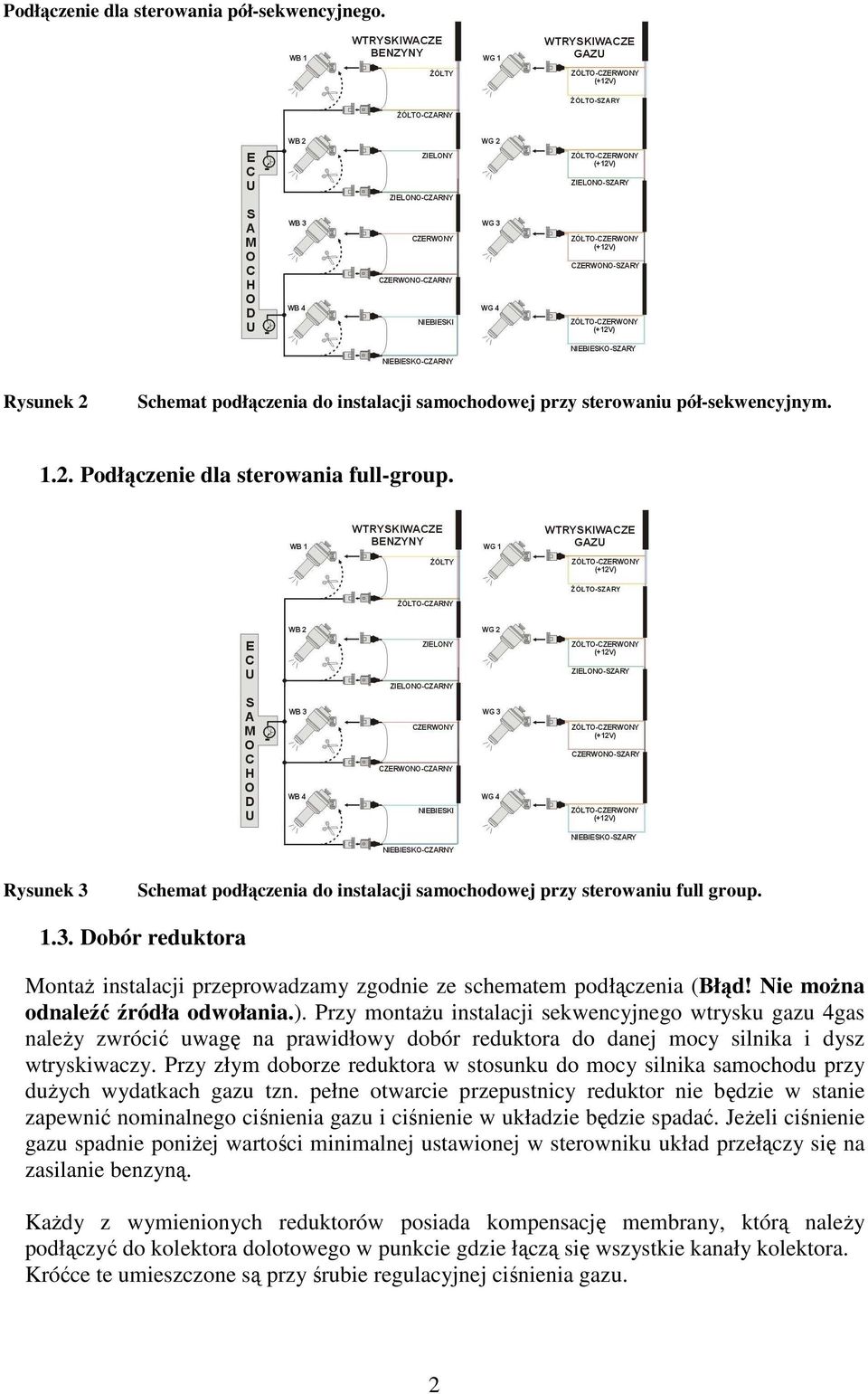 Nie moŝna odnaleźć źródła odwołania.). Przy montaŝu instalacji sekwencyjnego wtrysku gazu 4gas naleŝy zwrócić uwagę na prawidłowy dobór reduktora do danej mocy silnika i dysz wtryskiwaczy.