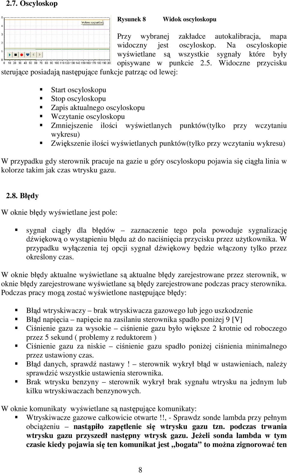 punktów(tylko przy wczytaniu wykresu) Zwiększenie ilości wyświetlanych punktów(tylko przy wczytaniu wykresu) W przypadku gdy sterownik pracuje na gazie u góry oscyloskopu pojawia się ciągła linia w