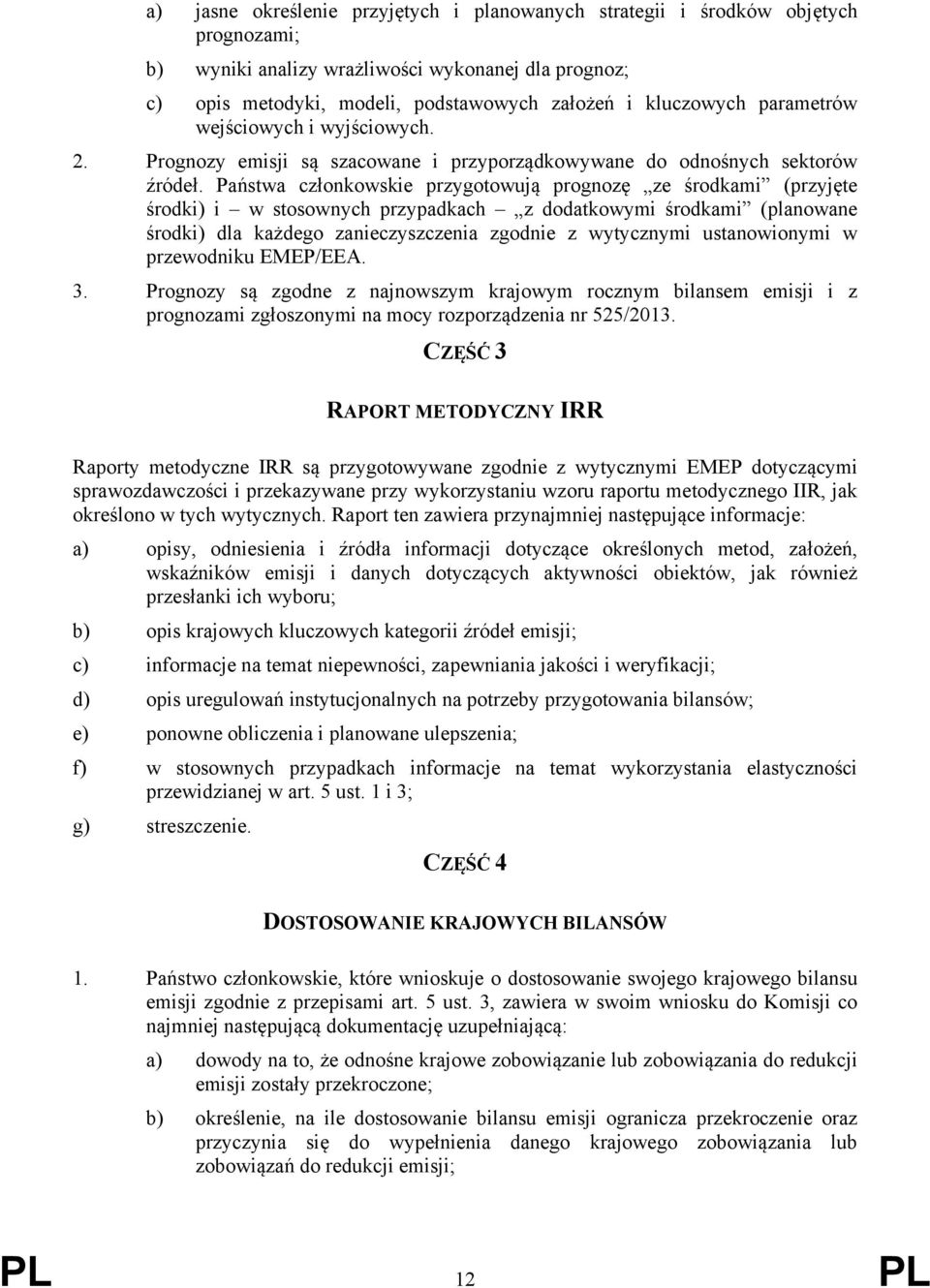 Państwa członkowskie przygotowują prognozę ze środkami (przyjęte środki) i w stosownych przypadkach z dodatkowymi środkami (planowane środki) dla każdego zanieczyszczenia zgodnie z wytycznymi